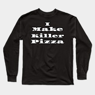 I Make Killer Pizza Long Sleeve T-Shirt